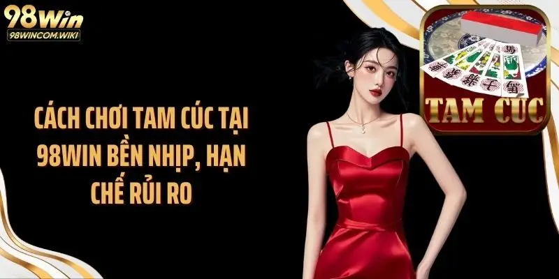 Cách chơi tam cúc tại 98WIN bền nhịp, hạn chế rủi ro