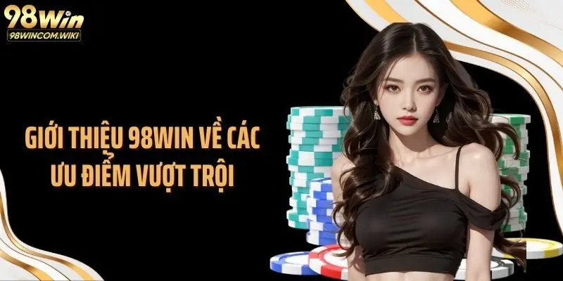 Giới thiệu 98WIN về các ưu điểm vượt trội
