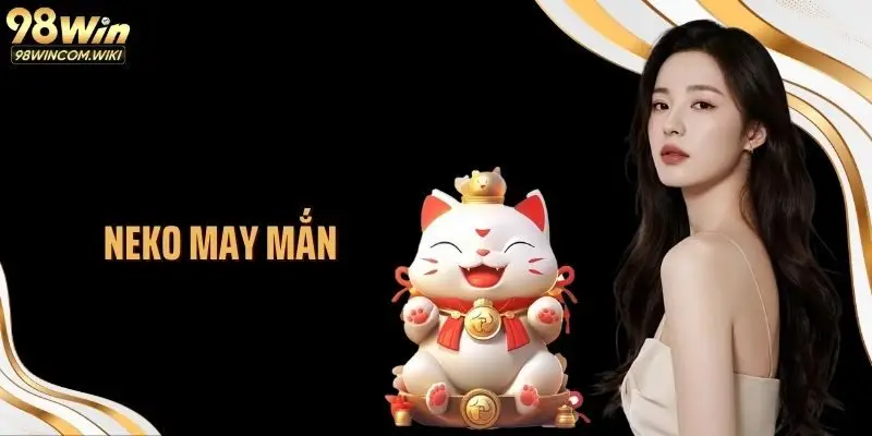 Neko May Mắn: Siêu Phẩm Nổ Hũ Có Sức Hút Lớn Tại 98WIN