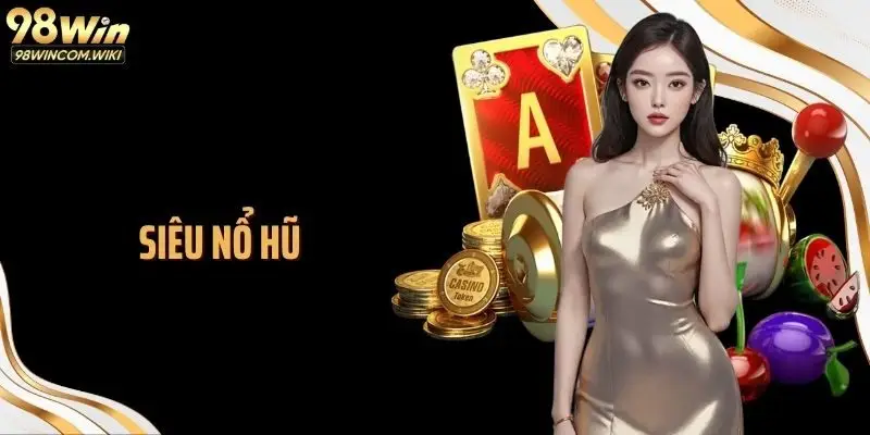Siêu Nổ Hũ 98WIN Và Nhịp Cá Cược Quay Thường Dồn Dập