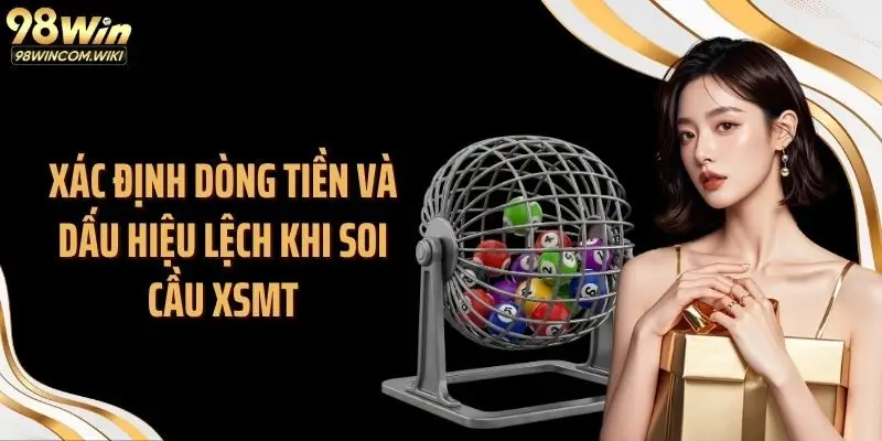 Xác định dòng tiền và dấu hiệu lệch khi soi cầu xsmt